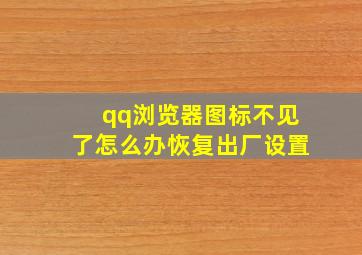 qq浏览器图标不见了怎么办恢复出厂设置