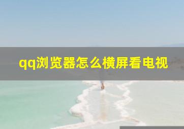 qq浏览器怎么横屏看电视