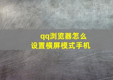 qq浏览器怎么设置横屏模式手机