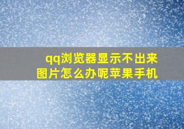 qq浏览器显示不出来图片怎么办呢苹果手机