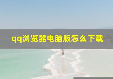 qq浏览器电脑版怎么下载