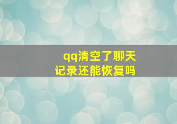 qq清空了聊天记录还能恢复吗