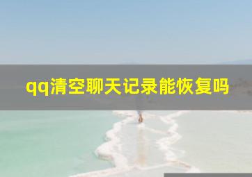 qq清空聊天记录能恢复吗