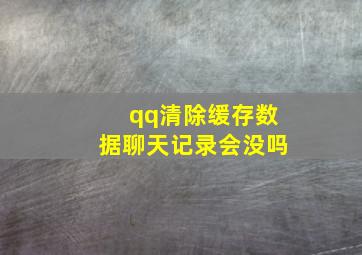 qq清除缓存数据聊天记录会没吗