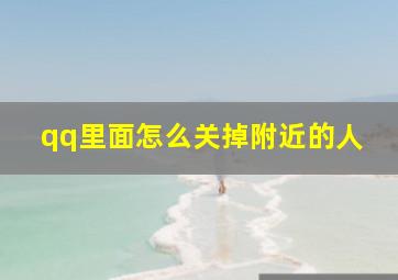 qq里面怎么关掉附近的人