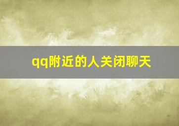 qq附近的人关闭聊天