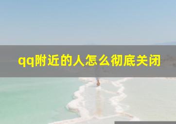 qq附近的人怎么彻底关闭