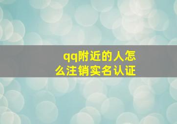 qq附近的人怎么注销实名认证