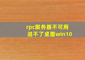 rpc服务器不可用进不了桌面win10