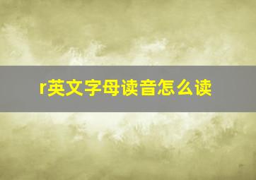 r英文字母读音怎么读