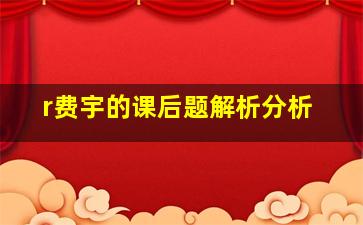 r费宇的课后题解析分析