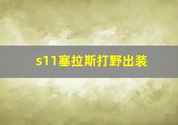 s11塞拉斯打野出装