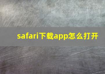 safari下载app怎么打开