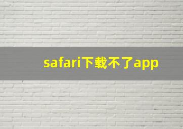 safari下载不了app