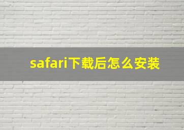 safari下载后怎么安装