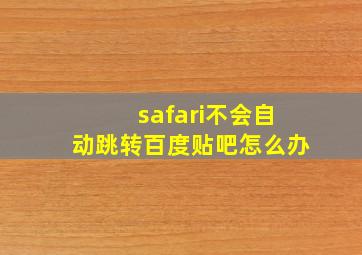 safari不会自动跳转百度贴吧怎么办