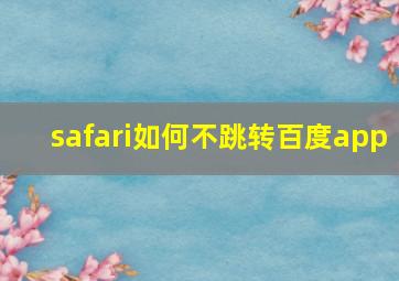 safari如何不跳转百度app