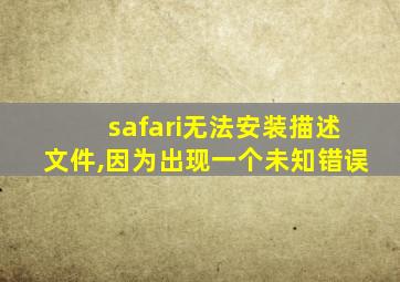 safari无法安装描述文件,因为出现一个未知错误