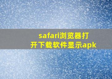 safari浏览器打开下载软件显示apk