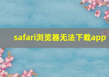 safari浏览器无法下载app