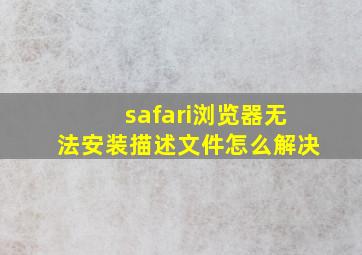 safari浏览器无法安装描述文件怎么解决