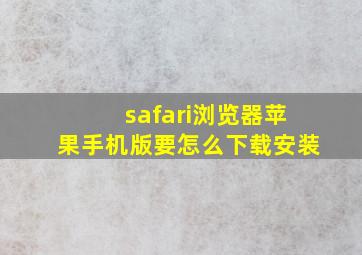 safari浏览器苹果手机版要怎么下载安装