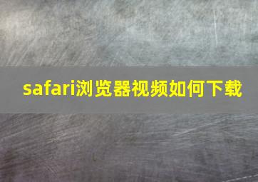 safari浏览器视频如何下载