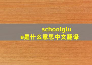 schoolglue是什么意思中文翻译