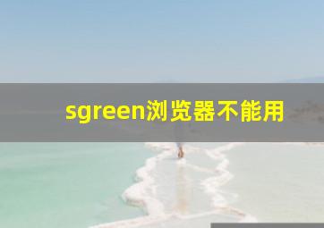 sgreen浏览器不能用