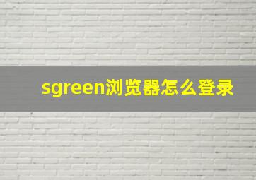 sgreen浏览器怎么登录