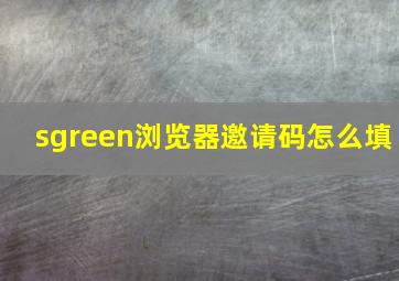 sgreen浏览器邀请码怎么填