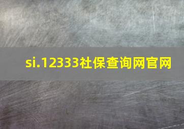 si.12333社保查询网官网