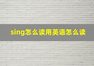 sing怎么读用英语怎么读