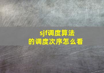 sjf调度算法的调度次序怎么看