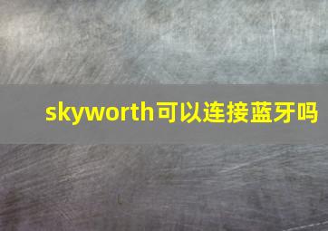 skyworth可以连接蓝牙吗