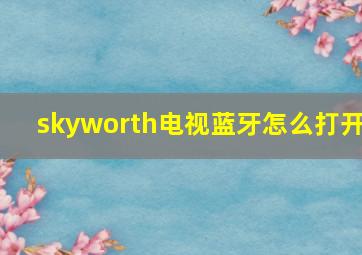 skyworth电视蓝牙怎么打开