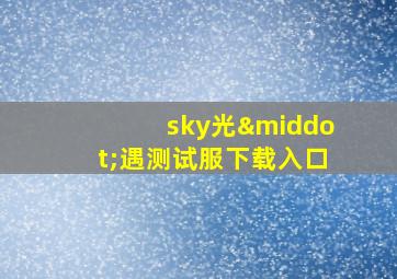 sky光·遇测试服下载入口