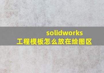 solidworks工程模板怎么放在绘图区