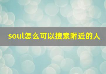 soul怎么可以搜索附近的人