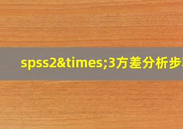 spss2×3方差分析步骤