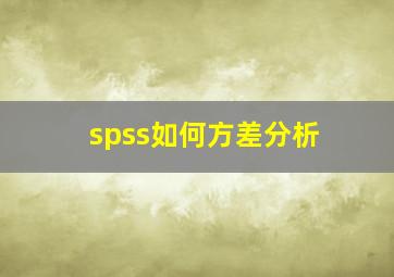 spss如何方差分析