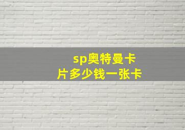 sp奥特曼卡片多少钱一张卡