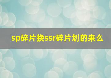 sp碎片换ssr碎片划的来么