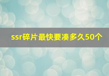 ssr碎片最快要凑多久50个