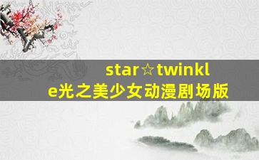 star☆twinkle光之美少女动漫剧场版