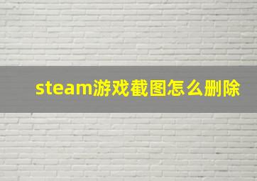 steam游戏截图怎么删除