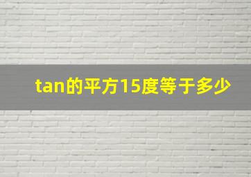 tan的平方15度等于多少