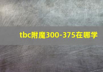 tbc附魔300-375在哪学