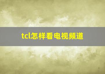 tcl怎样看电视频道