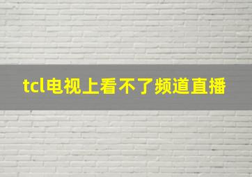 tcl电视上看不了频道直播